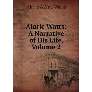  Alaric Watts A Narrative of His Life, Volume 2 Alaric 