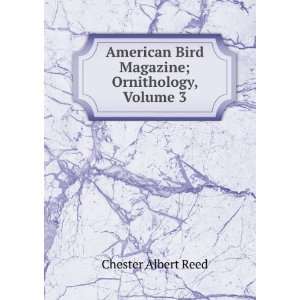   Bird Magazine; Ornithology, Volume 3 Chester Albert Reed Books