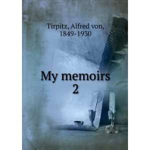  My memoirs. 2 Alfred von, 1849 1930 Tirpitz Books