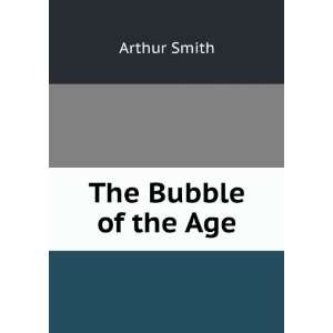  The Bubble of the Age Arthur Smith Books