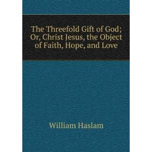   Jesus, the Object of Faith, Hope, and Love William Haslam Books