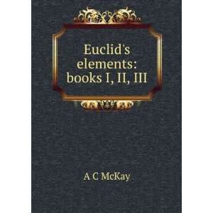  Euclids elements books I, II, III A C McKay Books