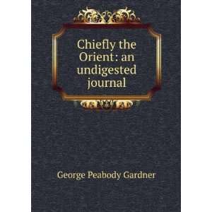   the Orient an undigested journal George Peabody Gardner Books