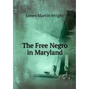  The Free Negro in Maryland James Martin Wright Books