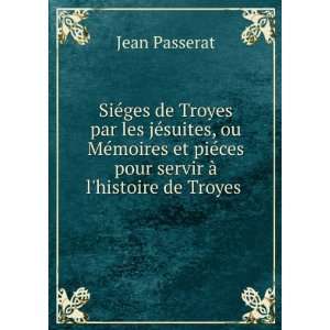   ©ces pour servir Ã  lhistoire de Troyes . Jean Passerat Books