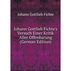 Johann Gottlieb Fichtes Versuch Einer Kritik Aller Offenbarung 