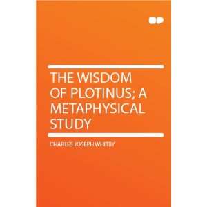  The Wisdom of Plotinus; a Metaphysical Study Charles 