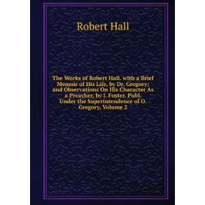  The Works of Robert Hall. with a Brief Memoir of His Life 