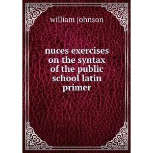   the syntax of the public school latin primer william johnson Books