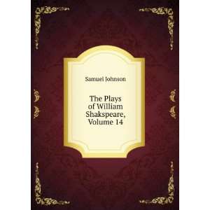  The Plays of William Shakspeare, Volume 14 Samuel Johnson Books